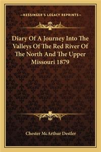 Diary of a Journey Into the Valleys of the Red River of the North and the Upper Missouri 1879