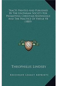 Tracts Printed and Published by the Unitarian Society for Promoting Christian Knowledge and the Practice of Virtue V8 (1805)