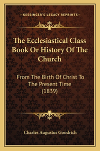 Ecclesiastical Class Book Or History Of The Church