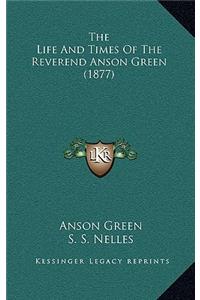 The Life and Times of the Reverend Anson Green (1877)