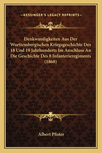 Denkwurdigkeiten Aus Der Wurttembergischen Kriegsgeschichte Des 18 Und 19 Jahrhunderts Im Anschluss An Die Geschichte Des 8 Infanterieregiments (1868)