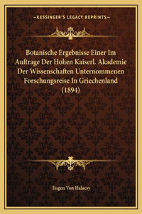 Botanische Ergebnisse Einer Im Auftrage Der Hohen Kaiserl. Akademie Der Wissenschaften Unternommenen Forschungsreise In Griechenland (1894)