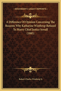 A Difference Of Opinion Concerning The Reasons Why Katharine Winthrop Refused To Marry Chief Justice Sewall (1885)
