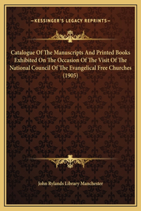Catalogue Of The Manuscripts And Printed Books Exhibited On The Occasion Of The Visit Of The National Council Of The Evangelical Free Churches (1905)
