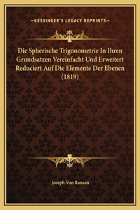 Die Spherische Trigonometrie In Ihren Grundsatzen Vereinfacht Und Erweitert Reduciert Auf Die Elemente Der Ebenen (1819)