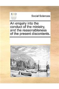 An Enquiry Into the Conduct of the Ministry, and the Reasonableness of the Present Discontents.