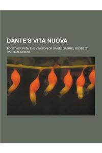 Dante's Vita Nuova; Together with the Version of Dante Gabriel Rossetti