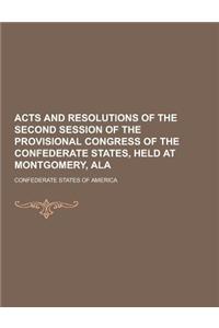 Acts and Resolutions of the Second Session of the Provisional Congress of the Confederate States, Held at Montgomery, ALA