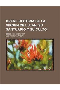 Breve Historia de La Virgen de Lujan, Su Santuario y Su Culto; Desde 1630 Hasta 1897