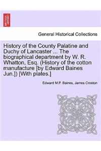 History of the County Palatine and Duchy of Lancaster ... The biographical department by W. R. Whatton, Esq. (History of the cotton manufacture [by Edward Baines Jun.]) [With plates.]