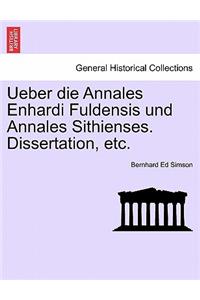 Ueber Die Annales Enhardi Fuldensis Und Annales Sithienses. Dissertation, Etc.