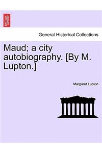 Maud; a city autobiography. [By M. Lupton.]