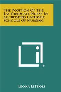 The Position of the Lay Graduate Nurse in Accredited Catholic Schools of Nursing