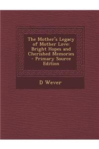 Mother's Legacy of Mother Love: Bright Hopes and Cherished Memories