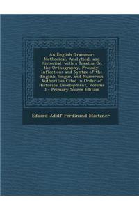 An English Grammar: Methodical, Analytical, and Historical. with a Treatise on the Orthography, Prosody, Inflections and Syntax of the Eng