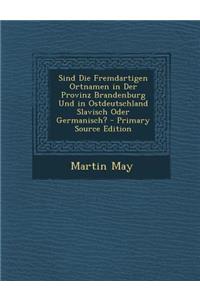 Sind Die Fremdartigen Ortnamen in Der Provinz Brandenburg Und in Ostdeutschland Slavisch Oder Germanisch?