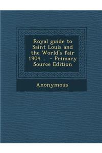 Royal Guide to Saint Louis and the World's Fair 1904 ..