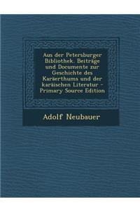 Aus Der Petersburger Bibliothek. Beitrage Und Documente Zur Geschichte Des Karaerthums Und Der Karaischen Literatur