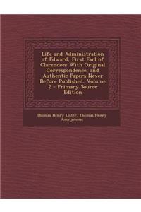 Life and Administration of Edward, First Earl of Clarendon: With Original Correspondence, and Authentic Papers Never Before Published, Volume 2 - Prim