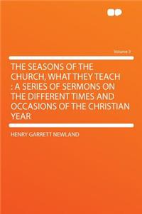 The Seasons of the Church, What They Teach: A Series of Sermons on the Different Times and Occasions of the Christian Year Volume 3