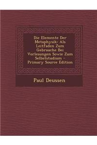 Die Elemente Der Metaphysik: ALS Leitfaden Zum Gebrauche Bei Vorlesungen Sowie Zum Selbststudium - Primary Source Edition