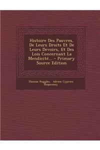 Histoire Des Pauvres, De Leurs Droits Et De Leurs Devoirs, Et Des Lois Concernant La Mendicité... - Primary Source Edition