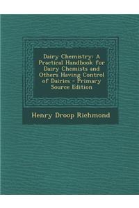 Dairy Chemistry: A Practical Handbook for Dairy Chemists and Others Having Control of Dairies