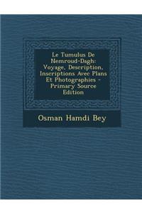 Le Tumulus de Nemroud-Dagh: Voyage, Description, Inscriptions Avec Plans Et Photographies - Primary Source Edition