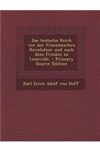 Das Teutsche Reich VOR Der Franzosischen Revolution Und Nach Dem Frieden Zu Luneville. - Primary Source Edition