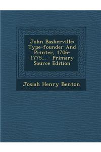 John Baskerville: Type-Founder and Printer, 1706-1775... - Primary Source Edition