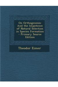 On Orthogenesis: And the Impotence of Natural Selection in Species Formation