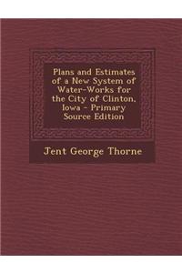 Plans and Estimates of a New System of Water-Works for the City of Clinton, Iowa