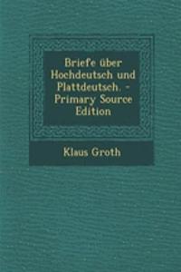 Briefe Uber Hochdeutsch Und Plattdeutsch. - Primary Source Edition