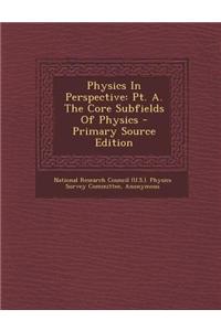 Physics in Perspective: PT. A. the Core Subfields of Physics