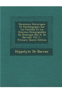 Documens Historiques Et Genealogiques Sur Les Familles Et Les Hommes Remarquables Du Rouergue [By H. de Barrau]. Vol. I