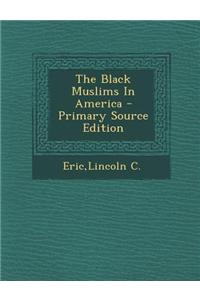 The Black Muslims in America - Primary Source Edition