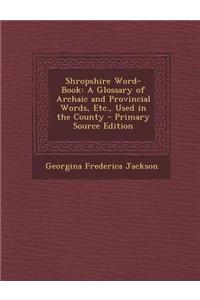 Shropshire Word-Book: A Glossary of Archaic and Provincial Words, Etc., Used in the County