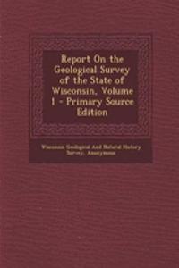 Report on the Geological Survey of the State of Wisconsin, Volume 1