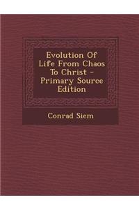 Evolution of Life from Chaos to Christ - Primary Source Edition