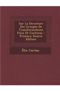 Sur La Structure Des Groupes de Transformations Finis Et Continus
