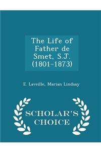 The Life of Father de Smet, S.J. (1801-1873) - Scholar's Choice Edition