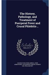 The History, Pathology, and Treatment of Puerperal Fever and Crural Phlebitis ..