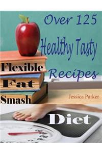 Flexible Fat Smash Diet : Over 125 Healthy Tasty Recipes