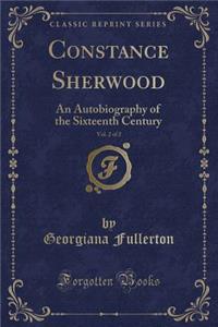 Constance Sherwood, Vol. 2 of 2: An Autobiography of the Sixteenth Century (Classic Reprint)