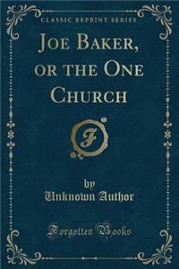 Joe Baker, or the One Church (Classic Reprint)