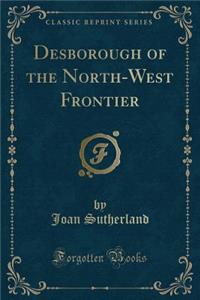 Desborough of the North-West Frontier (Classic Reprint)