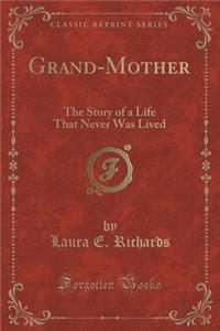 Grand-Mother: The Story of a Life That Never Was Lived (Classic Reprint)