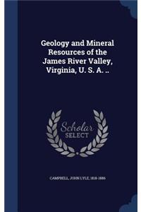 Geology and Mineral Resources of the James River Valley, Virginia, U. S. A. ..