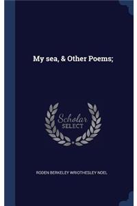 My sea, & Other Poems;