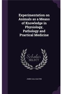 Experimentation on Animals as a Means of Knowledge in Physiology, Pathology and Practical Medicine